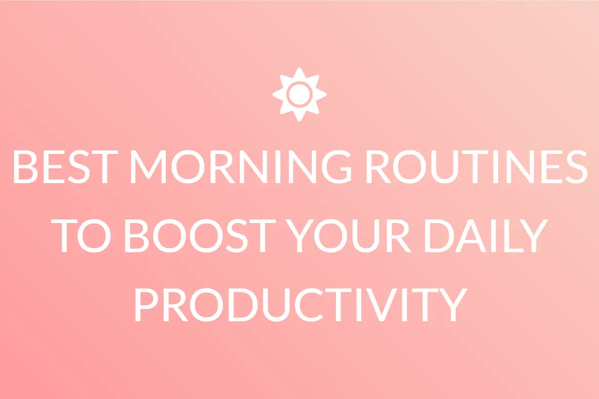 BEST MORNING ROUTINES TO BOOST YOUR DAILY PRODUCTIVITY