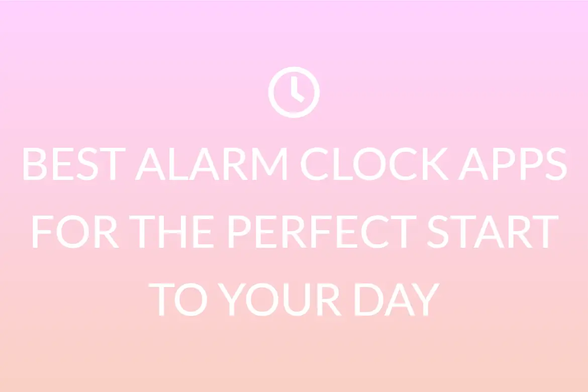 BEST ALARM CLOCK APPS FOR THE PERFECT START TO YOUR DAY