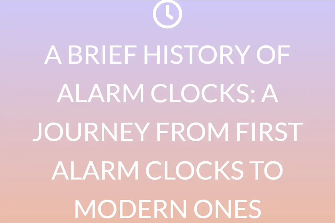 A BRIEF HISTORY OF ALARM CLOCKS: A JOURNEY FROM FIRST ALARM CLOCKS TO MODERN ONES